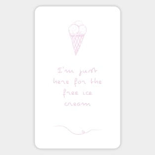 I'm just here for the free Ice Cream | Ice cream lover gift Magnet